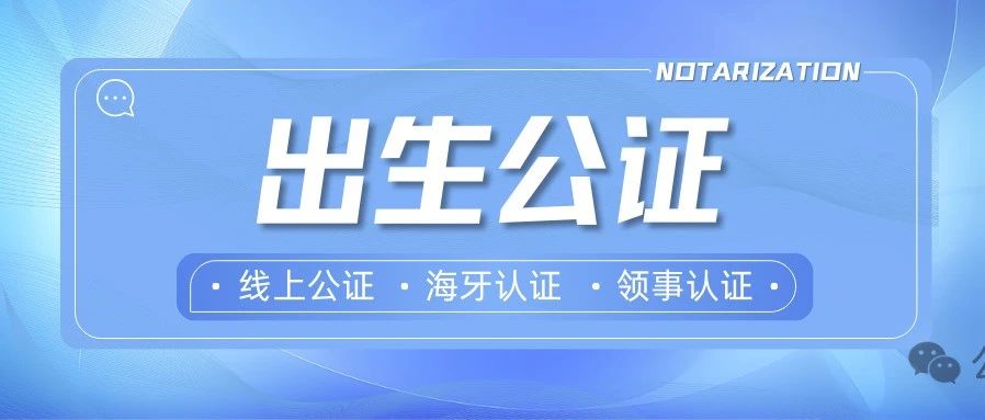 出生公证到底怎么做？一文讲清从准备材料到线上办理！